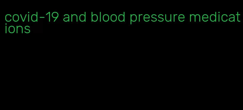 covid-19 and blood pressure medications