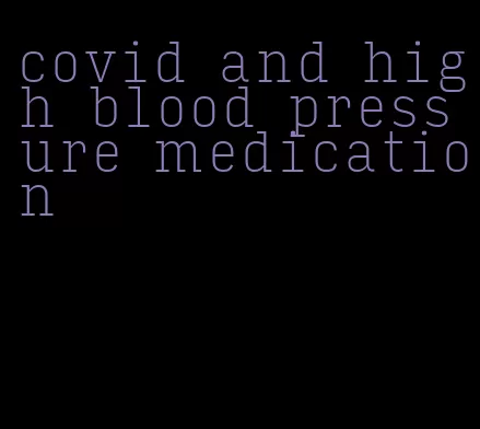 covid and high blood pressure medication