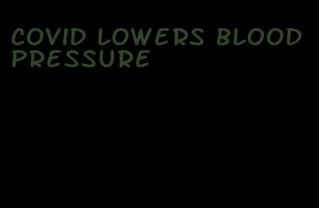 covid lowers blood pressure