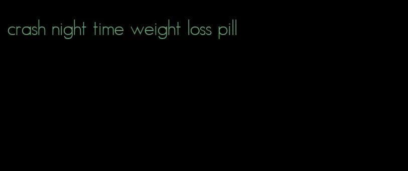 crash night time weight loss pill