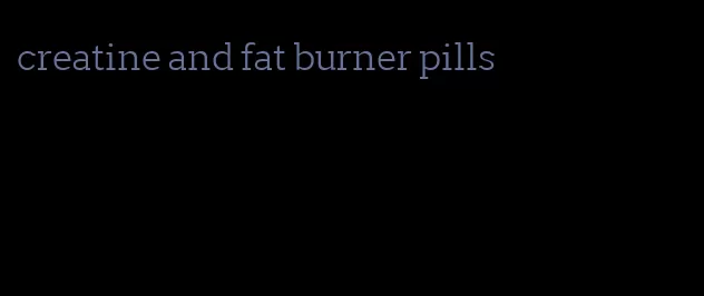 creatine and fat burner pills