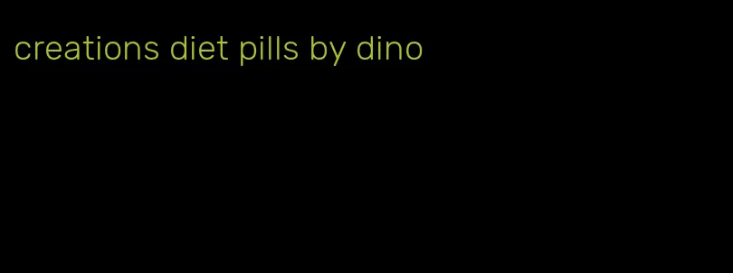 creations diet pills by dino