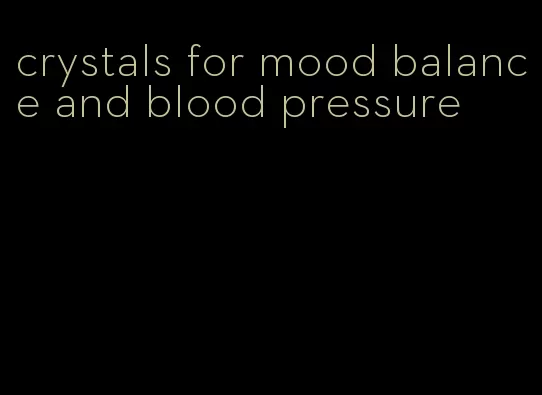 crystals for mood balance and blood pressure