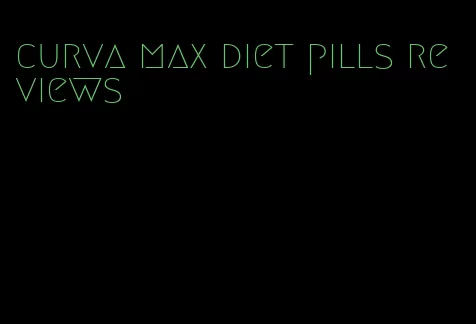 curva max diet pills reviews