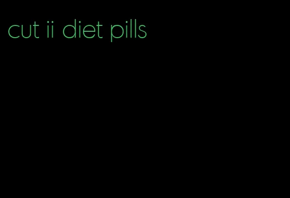 cut ii diet pills
