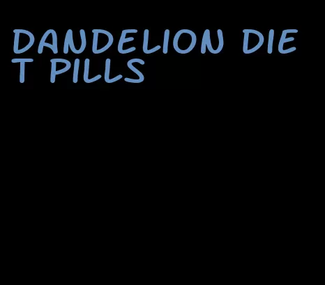 dandelion diet pills