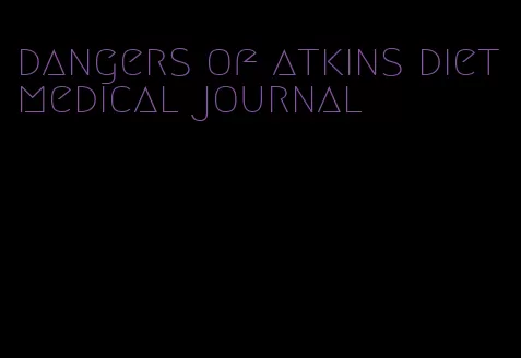 dangers of atkins diet medical journal