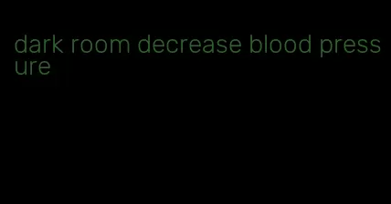 dark room decrease blood pressure