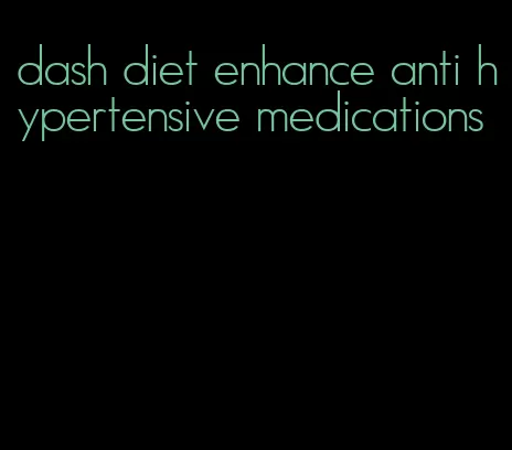 dash diet enhance anti hypertensive medications