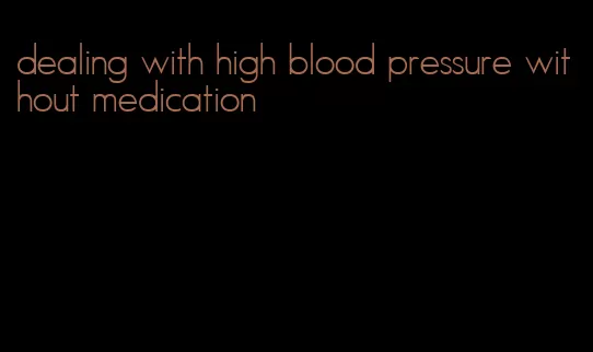 dealing with high blood pressure without medication