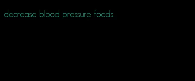 decrease blood pressure foods