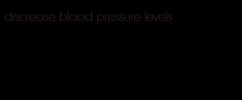 decrease blood pressure levels