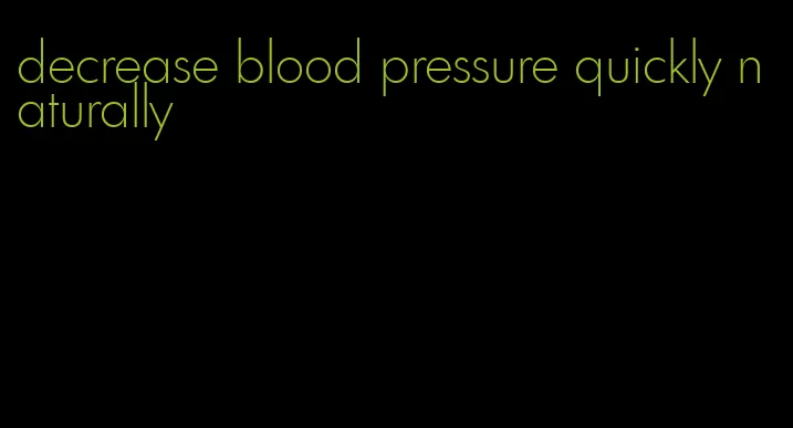 decrease blood pressure quickly naturally