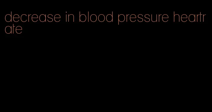 decrease in blood pressure heartrate