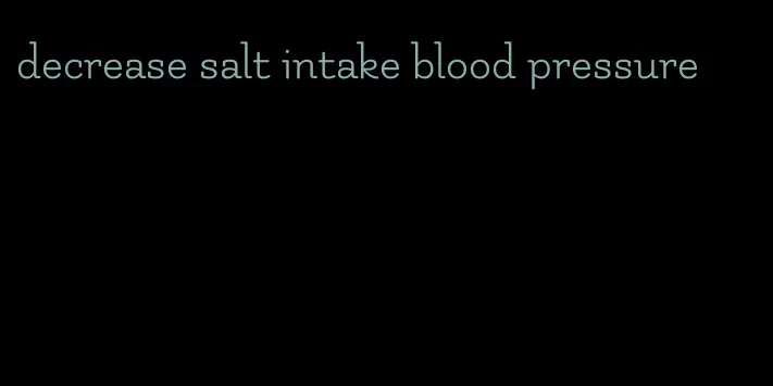 decrease salt intake blood pressure