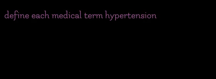define each medical term hypertension