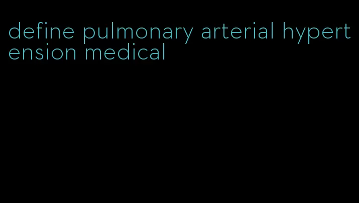 define pulmonary arterial hypertension medical