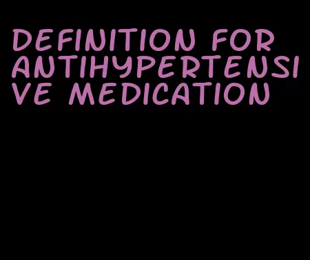 definition for antihypertensive medication