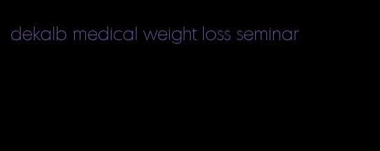 dekalb medical weight loss seminar