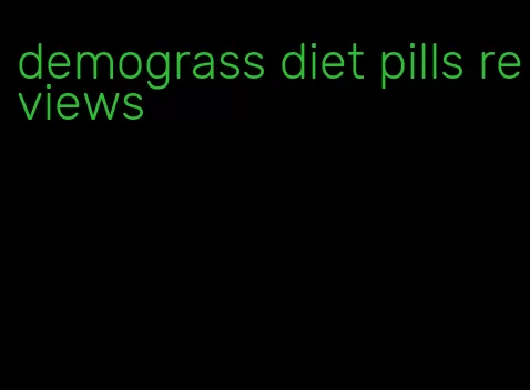 demograss diet pills reviews
