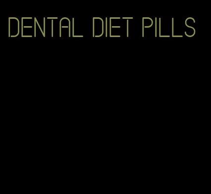 dental diet pills