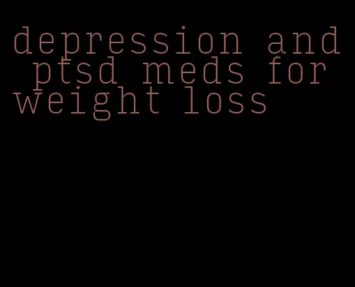 depression and ptsd meds for weight loss