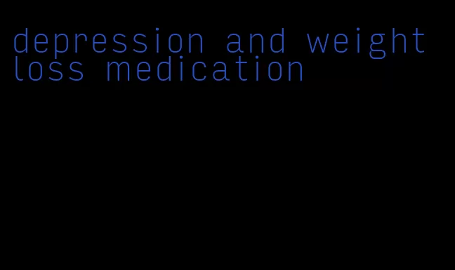 depression and weight loss medication