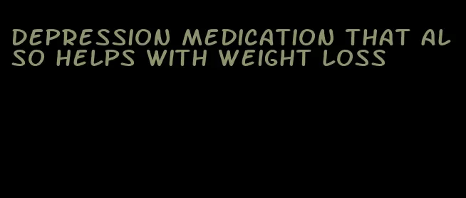 depression medication that also helps with weight loss