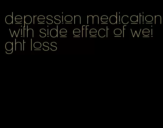 depression medication with side effect of weight loss