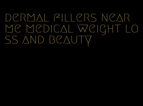 dermal fillers near me medical weight loss and beauty