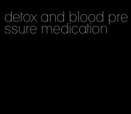 detox and blood pressure medication