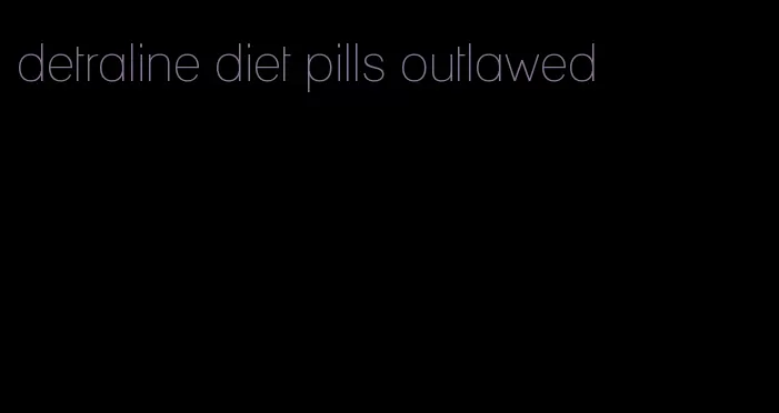 detraline diet pills outlawed
