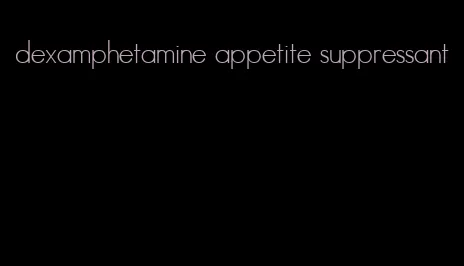 dexamphetamine appetite suppressant
