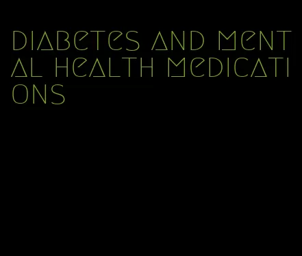 diabetes and mental health medications
