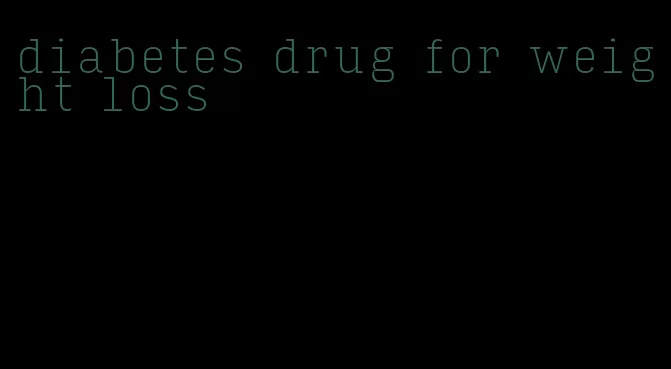 diabetes drug for weight loss