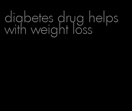 diabetes drug helps with weight loss
