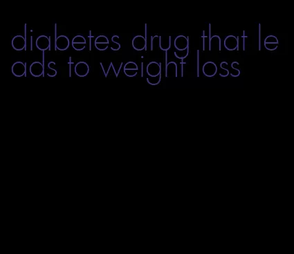 diabetes drug that leads to weight loss
