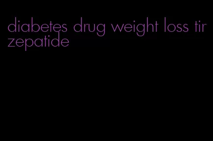 diabetes drug weight loss tirzepatide