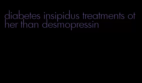 diabetes insipidus treatments other than desmopressin
