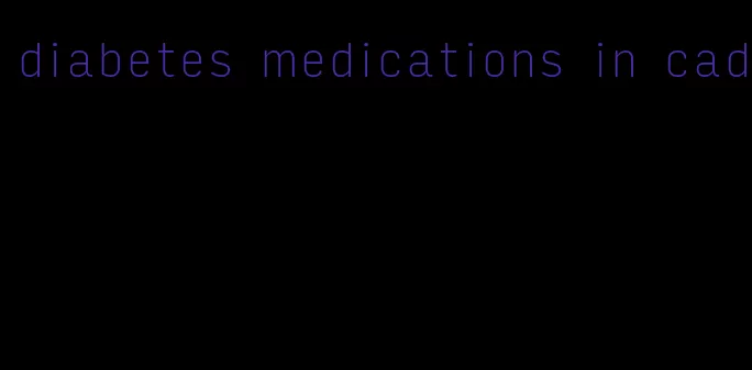 diabetes medications in cad