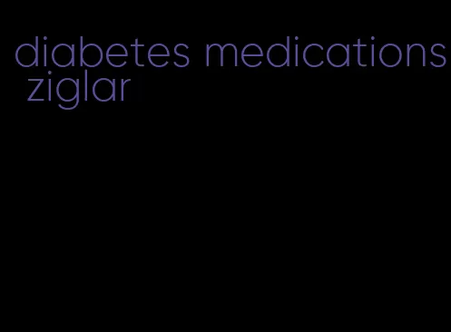 diabetes medications ziglar