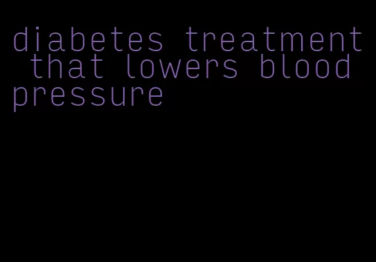 diabetes treatment that lowers blood pressure