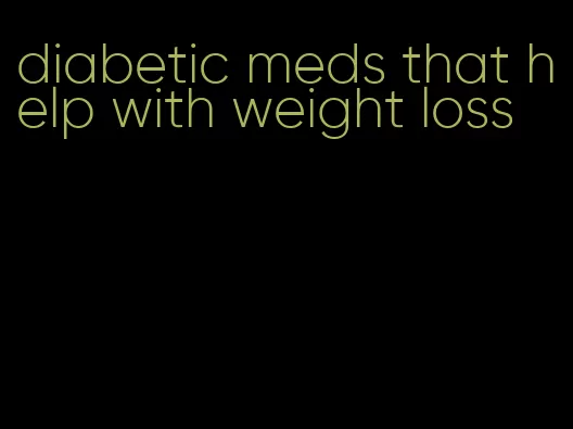 diabetic meds that help with weight loss