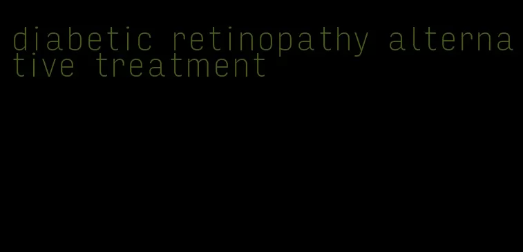 diabetic retinopathy alternative treatment