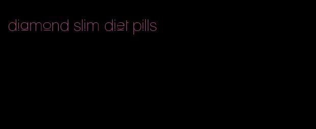 diamond slim diet pills