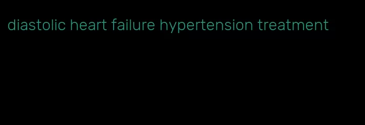 diastolic heart failure hypertension treatment