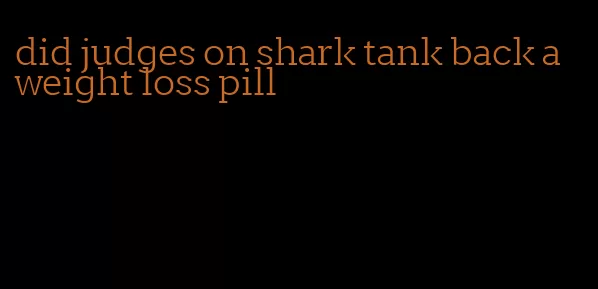 did judges on shark tank back a weight loss pill