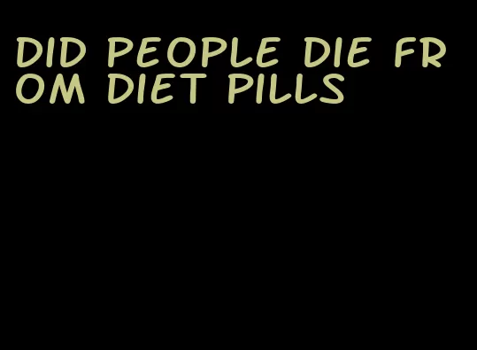 did people die from diet pills