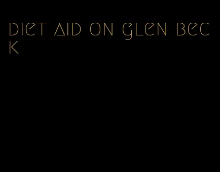 diet aid on glen beck