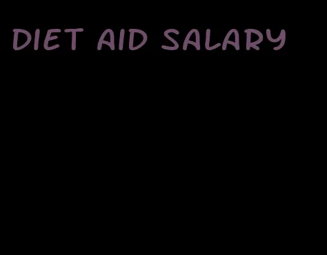 diet aid salary